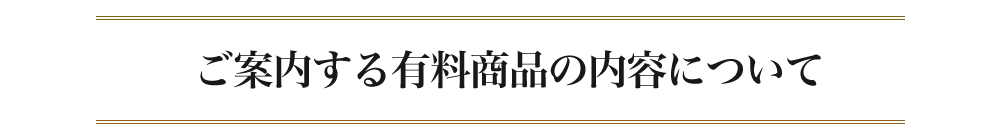 ご案内する有料商品の内容について